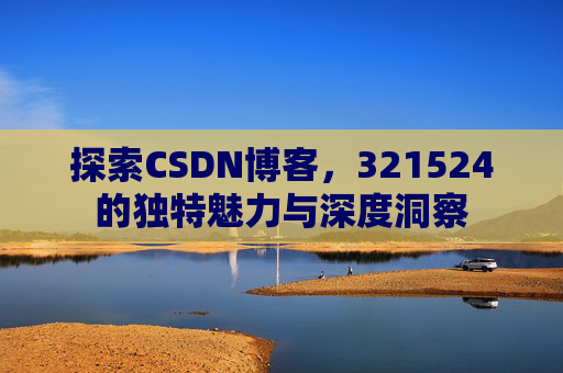 探索CSDN博客,321524的独特魅力与深度洞察